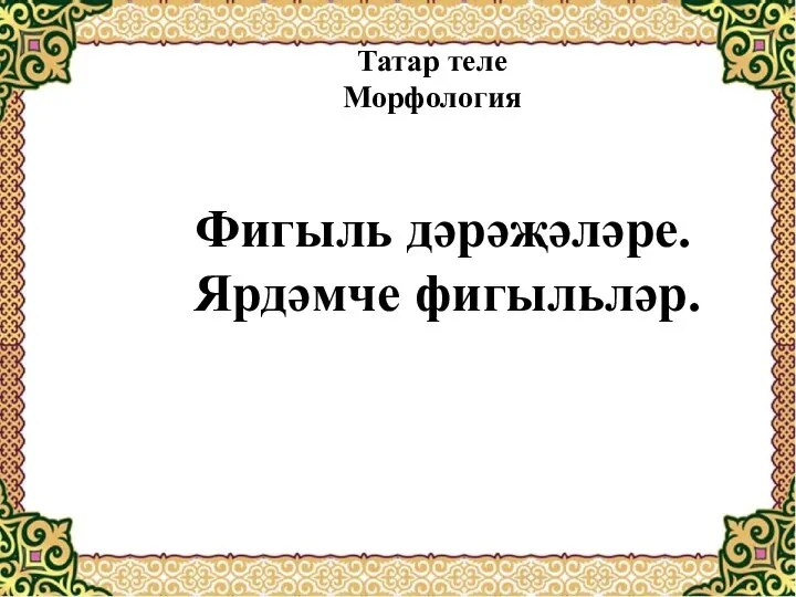 Фигыль дәрәҗәләре. Ярдәмче фигыльләр. Татар теле Морфология