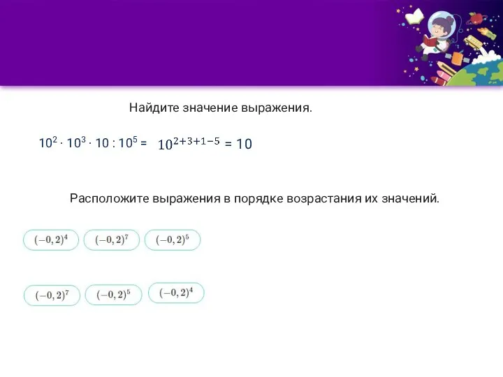 Найдите значение выражения. 102 · 103 · 10 : 105 = =