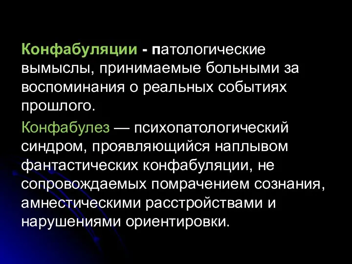 Конфабуляции - патологические вымыслы, принимаемые больными за воспоминания о реальных событиях прошлого.