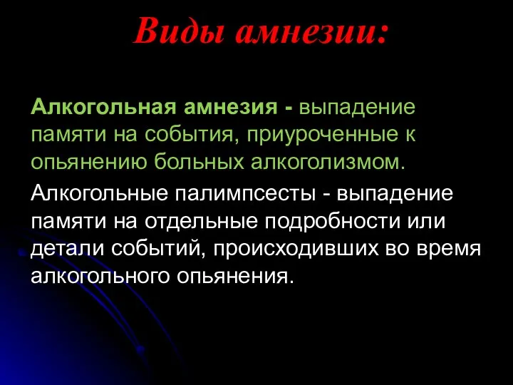 Виды амнезии: Алкогольная амнезия - выпадение памяти на события, приуроченные к опьянению