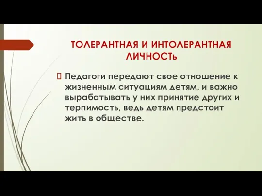 ТОЛЕРАНТНАЯ И ИНТОЛЕРАНТНАЯ ЛИЧНОСТь Педагоги передают свое отношение к жизненным ситуациям детям,