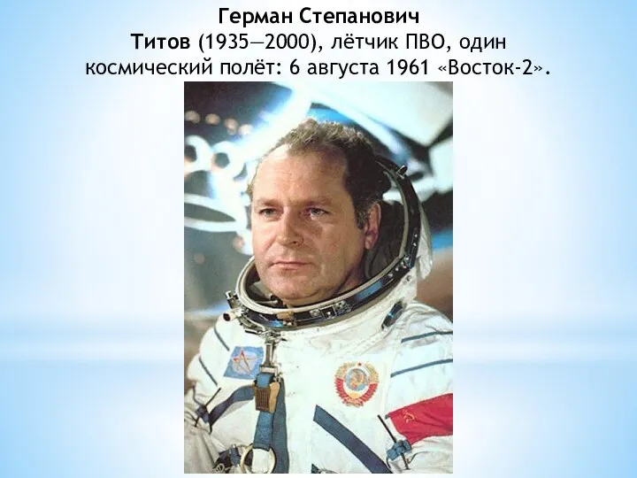 Герман Степанович Титов (1935—2000), лётчик ПВО, один космический полёт: 6 августа 1961 «Восток-2».