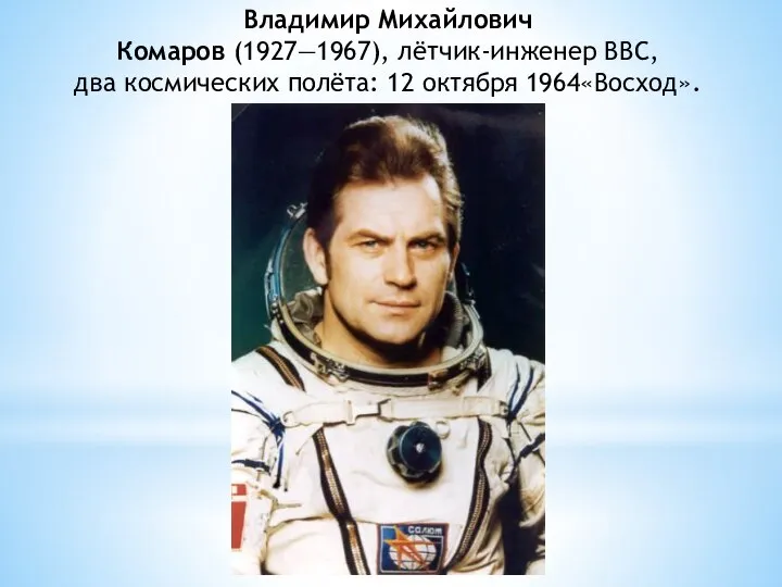 Владимир Михайлович Комаров (1927—1967), лётчик-инженер ВВС, два космических полёта: 12 октября 1964«Восход».