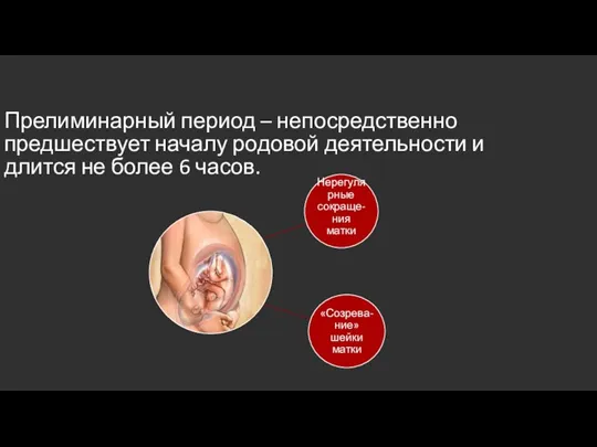 Прелиминарный период – непосредственно предшествует началу родовой деятельности и длится не более 6 часов.