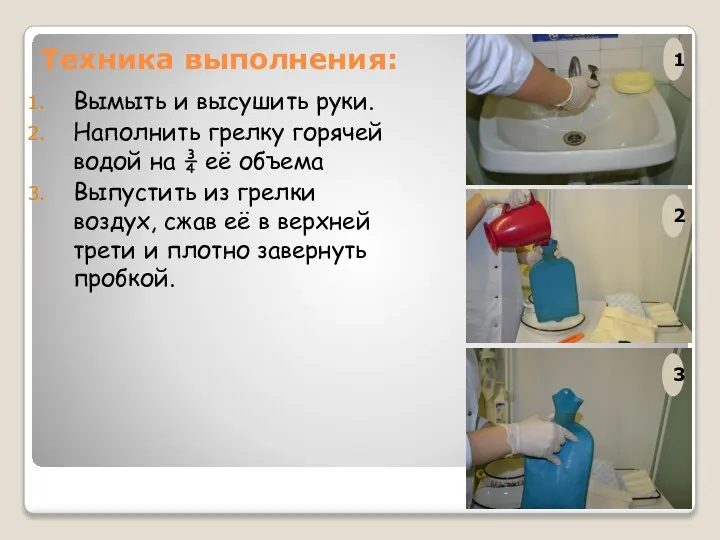 Техника выполнения: Вымыть и высушить руки. Наполнить грелку горячей водой на ¾