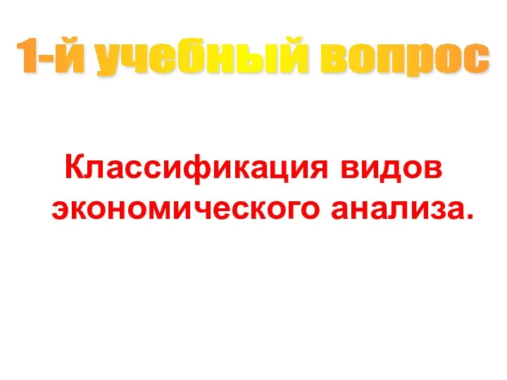 Классификация видов экономического анализа. 1-й учебный вопрос