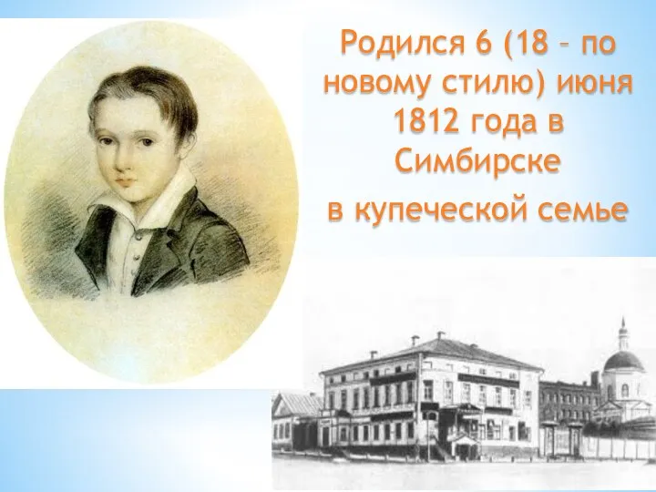 Родился 6 (18 – по новому стилю) июня 1812 года в Симбирске в купеческой семье