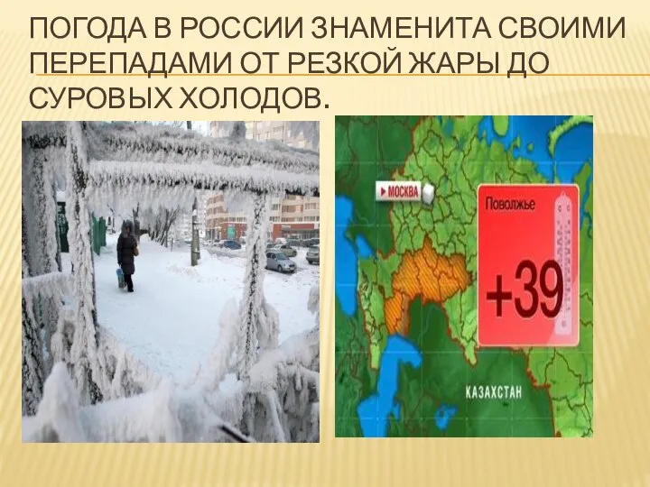 ПОГОДА В РОССИИ ЗНАМЕНИТА СВОИМИ ПЕРЕПАДАМИ ОТ РЕЗКОЙ ЖАРЫ ДО СУРОВЫХ ХОЛОДОВ.