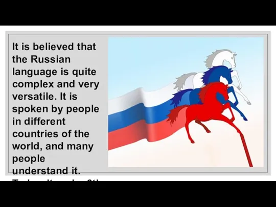 It is believed that the Russian language is quite complex and very