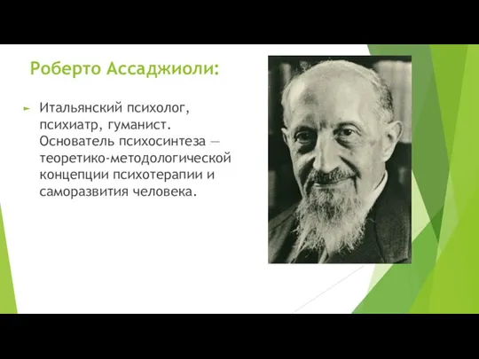 Роберто Ассаджиоли: Итальянский психолог, психиатр, гуманист. Основатель психосинтеза — теоретико-методологической концепции психотерапии и саморазвития человека.