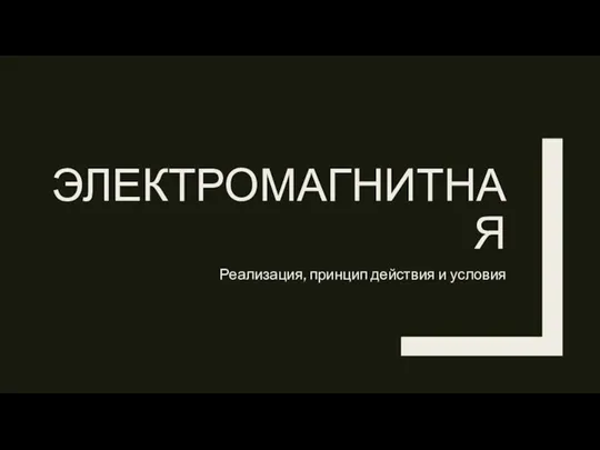 ЭЛЕКТРОМАГНИТНАЯ Реализация, принцип действия и условия