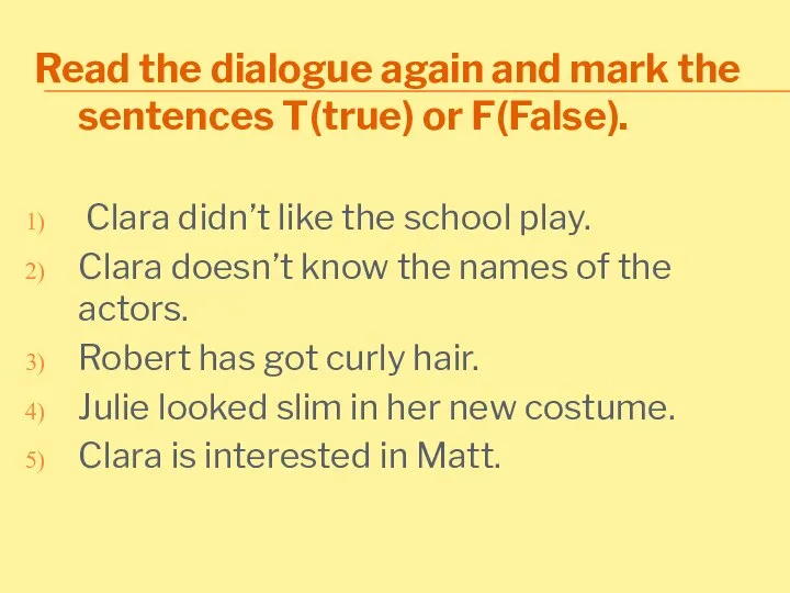 Read the dialogue again and mark the sentences T(true) or F(False). Clara