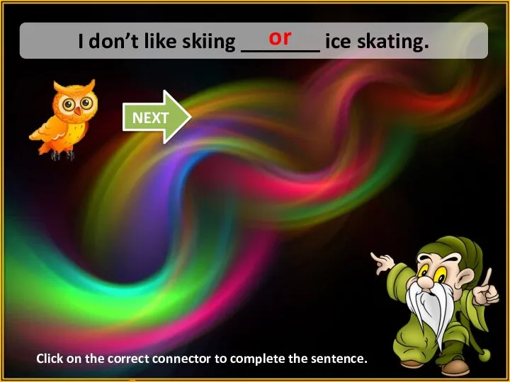 so I don’t like skiing _______ ice skating. or but and or