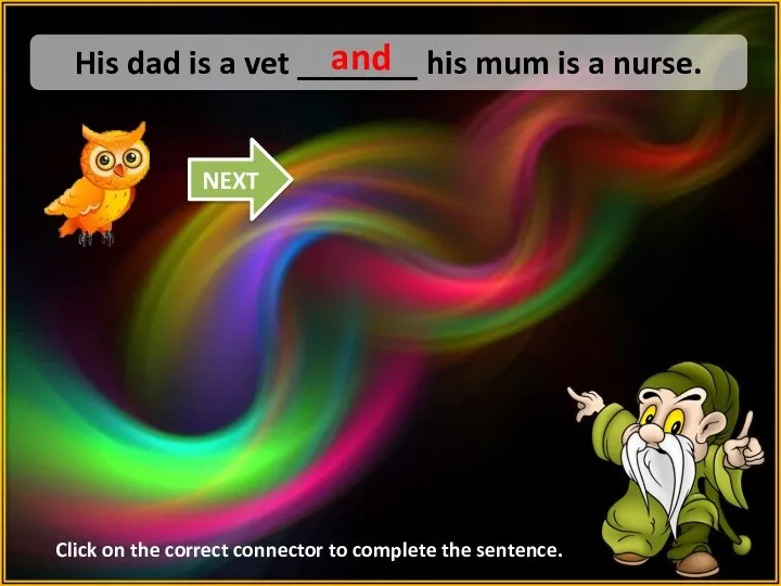 so His dad is a vet _______ his mum is a nurse.