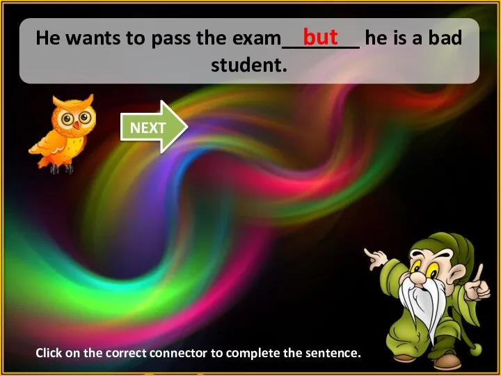 so He wants to pass the exam_______ he is a bad student.