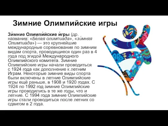 Зимние Олимпийские игры Зи́мние Олимпи́йские и́гры (др. названия: «Бе́лая олимпиа́да», «зи́мняя Олимпиа́да»)