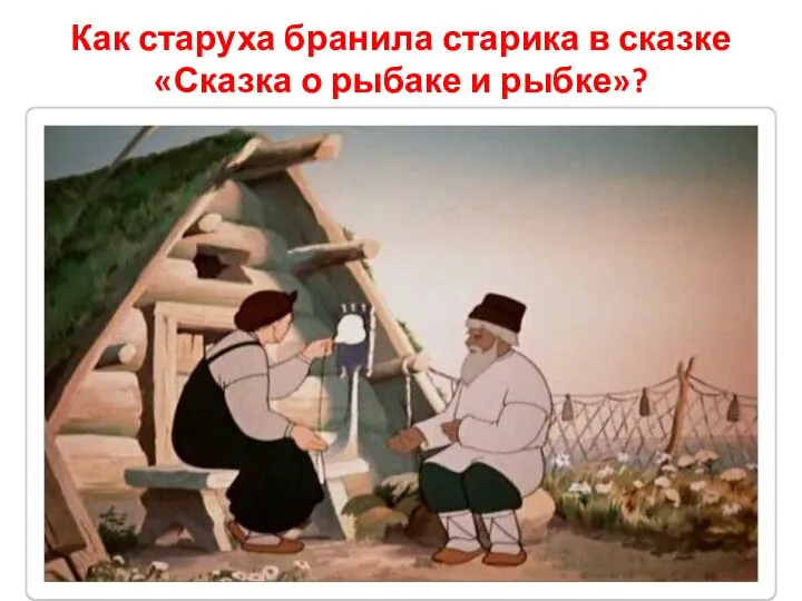 Как старуха бранила старика в сказке «Сказка о рыбаке и рыбке»?