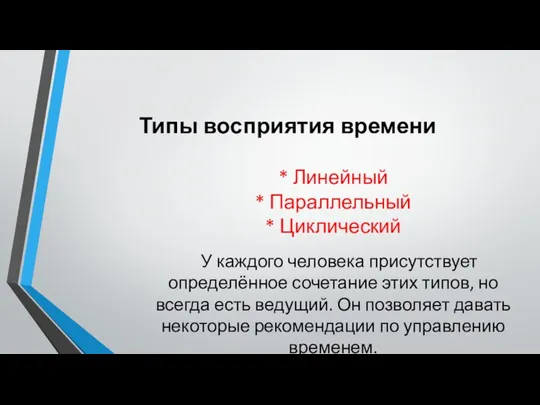 Типы восприятия времени * Линейный * Параллельный * Циклический У каждого человека