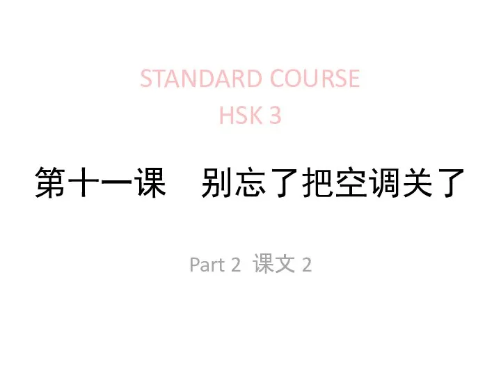 第十一课 别忘了把空调关了 STANDARD COURSE HSK 3 Part 2 课文 2