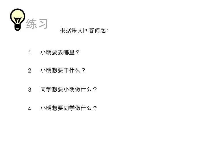 根据课文回答问题： 小明要去哪里？ 1. 2. 小明想要干什么？ 3. 同学想要小明做什么？ 4. 小明想要同学做什么？