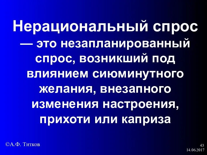 14.06.2017 Нерациональный спрос — это незапланированный спрос, возникший под влиянием сиюминутного желания,