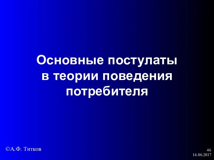 14.06.2017 Основные постулаты в теории поведения потребителя ©А.Ф. Титков