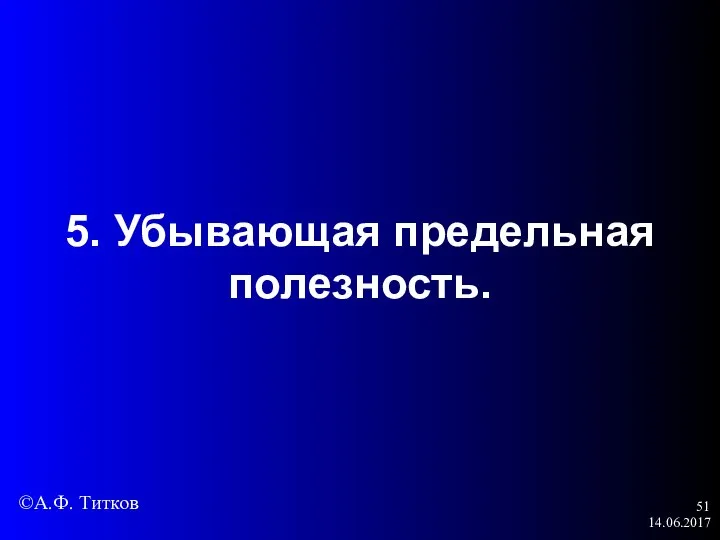 14.06.2017 5. Убывающая предельная полезность. ©А.Ф. Титков