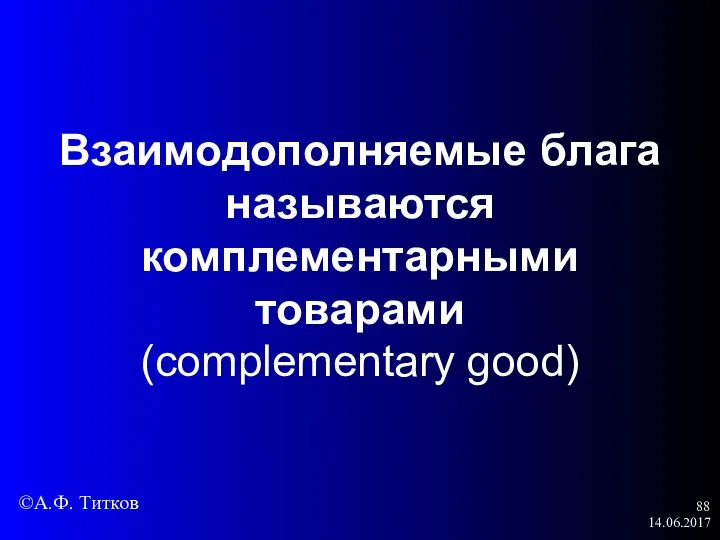 14.06.2017 Взаимодополняемые блага называются комплементарными товарами (complementary good) ©А.Ф. Титков