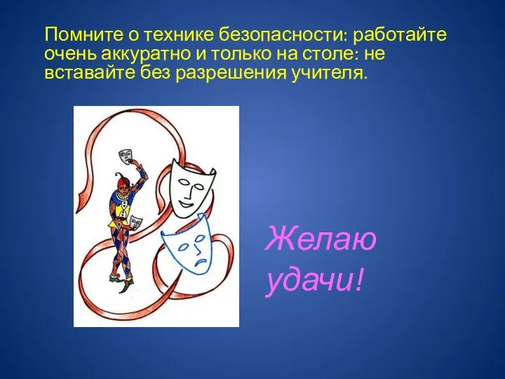 Помните о технике безопасности: работайте очень аккуратно и только на столе: не