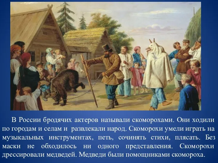 В России бродячих актеров называли скоморохами. Они ходили по городам и селам