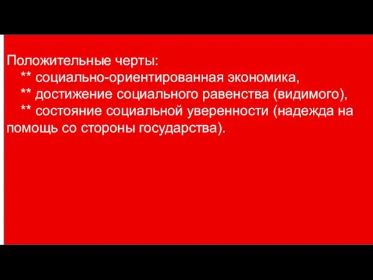 Положительные черты: ** социально-ориентированная экономика, ** достижение социального равенства (видимого), ** состояние