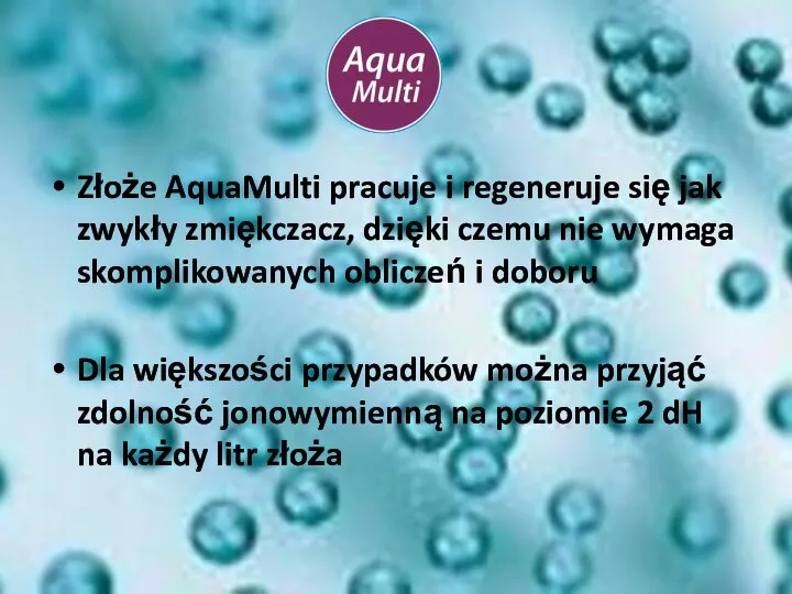 Złoże AquaMulti pracuje i regeneruje się jak zwykły zmiękczacz, dzięki czemu nie