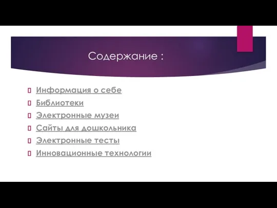 Содержание : Информация о себе Библиотеки Электронные музеи Сайты для дошкольника Электронные тесты Инновационные технологии