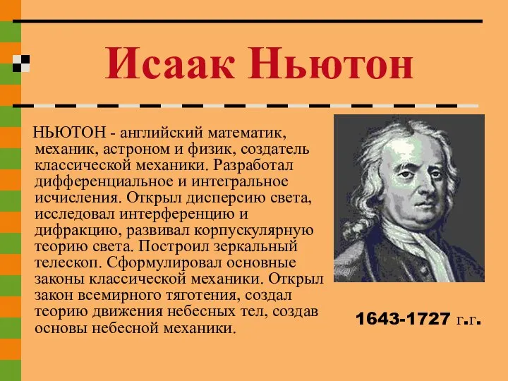 НЬЮТОН - английский математик, механик, астроном и физик, создатель классической механики. Разработал