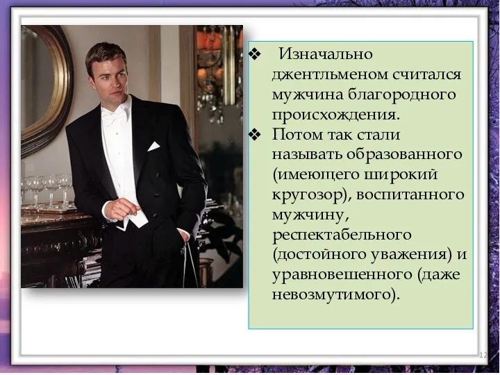Изначально джентльменом считался мужчина благородного происхождения. Потом так стали называть образованного (имеющего
