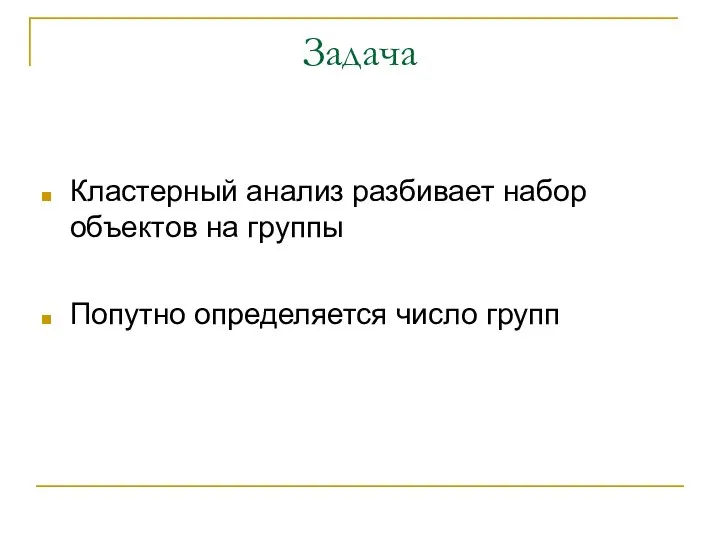 Задача Кластерный анализ разбивает набор объектов на группы Попутно определяется число групп