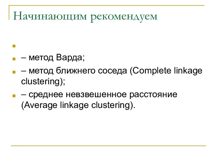 Начинающим рекомендуем – метод Варда; – метод ближнего соседа (Complete linkage clustering);