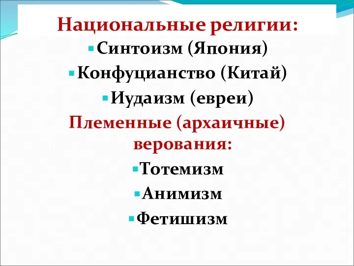 Национальные религии: Синтоизм (Япония) Конфуцианство (Китай) Иудаизм (евреи) Племенные (архаичные) верования: Тотемизм Анимизм Фетишизм