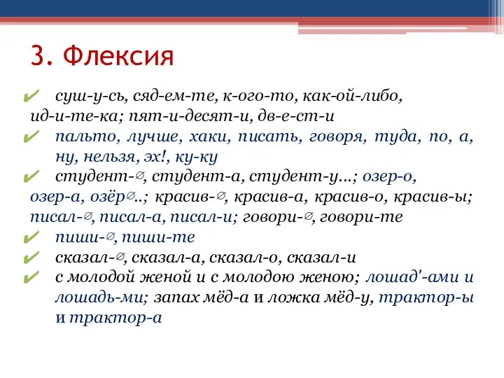 3. Флексия суш-у-сь, сяд-ем-те, к-ого-то, как-ой-либо, ид-и-те-ка; пят-и-десят-и, дв-е-ст-и пальто, лучше, хаки,