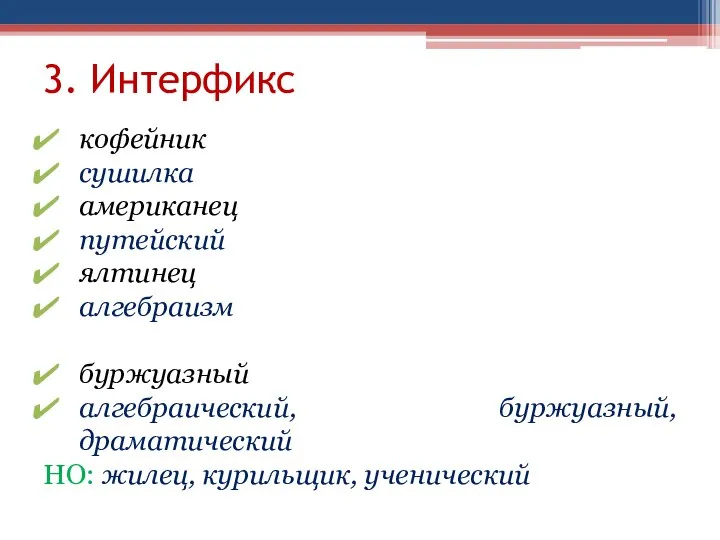 3. Интерфикс кофейник сушилка американец путейский ялтинец алгебраизм буржуазный алгебраический, буржуазный, драматический НО: жилец, курильщик, ученический