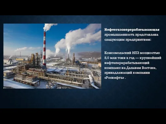 Нефтегазоперерабатывающая промышленность представлена следующим предприятием: Комсомольский НПЗ мощностью 8,0 млн тонн в
