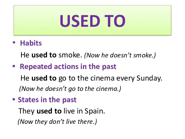 Habits He used to smoke. (Now he doesn’t smoke.) Repeated actions in