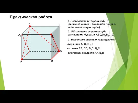 Практическая работа. 1. Изобразите в тетради куб (видимые линии – сплошной линией,