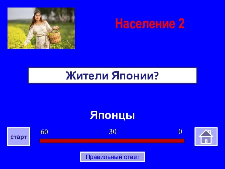 Японцы Жители Японии? 0 30 60 старт Правильный ответ Население 2