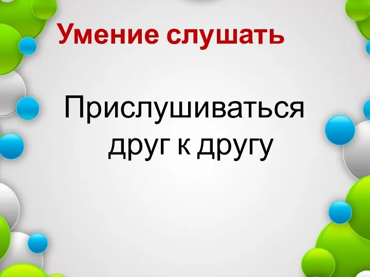 Умение слушать Прислушиваться друг к другу