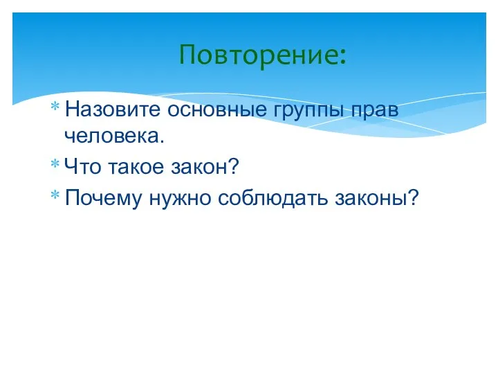 Назовите основные группы прав человека. Что такое закон? Почему нужно соблюдать законы? Повторение: