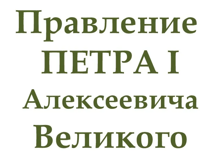 Правление ПЕТРА I Алексеевича Великого