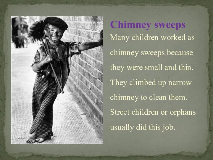 Many children worked as chimney sweeps because they were small and thin.