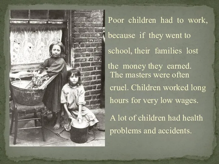 The masters were often cruel. Children worked long hours for very low