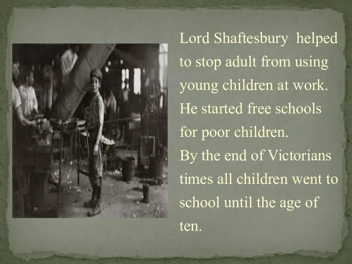 Lord Shaftesbury helped to stop adult from using young children at work.